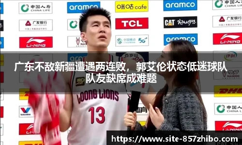 广东不敌新疆遭遇两连败,郭艾伦状态低迷球队队友缺席成难题