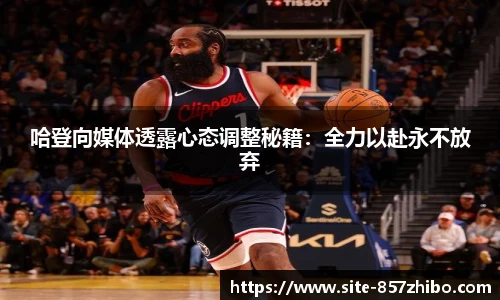 哈登向媒体透露心态调整秘籍：全力以赴永不放弃