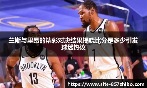 兰斯与里昂的精彩对决结果揭晓比分是多少引发球迷热议