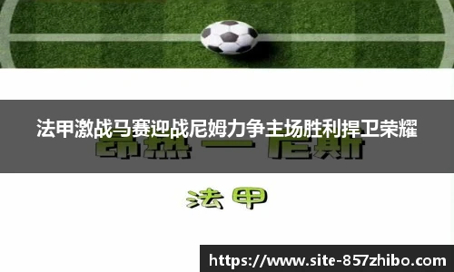 法甲激战马赛迎战尼姆力争主场胜利捍卫荣耀