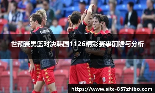 世预赛男篮对决韩国1126精彩赛事前瞻与分析
