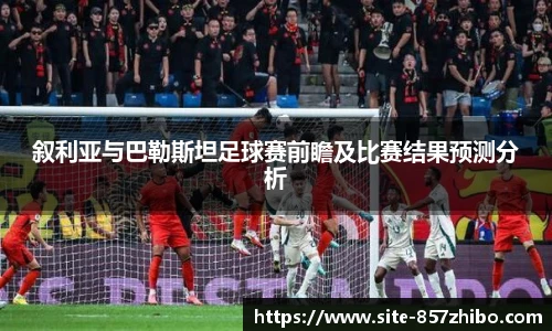 叙利亚与巴勒斯坦足球赛前瞻及比赛结果预测分析