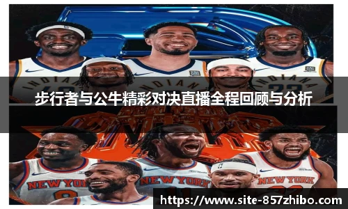 步行者与公牛精彩对决直播全程回顾与分析