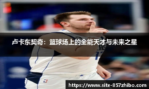 卢卡东契奇：篮球场上的全能天才与未来之星